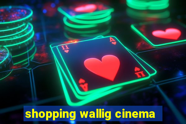 shopping wallig cinema